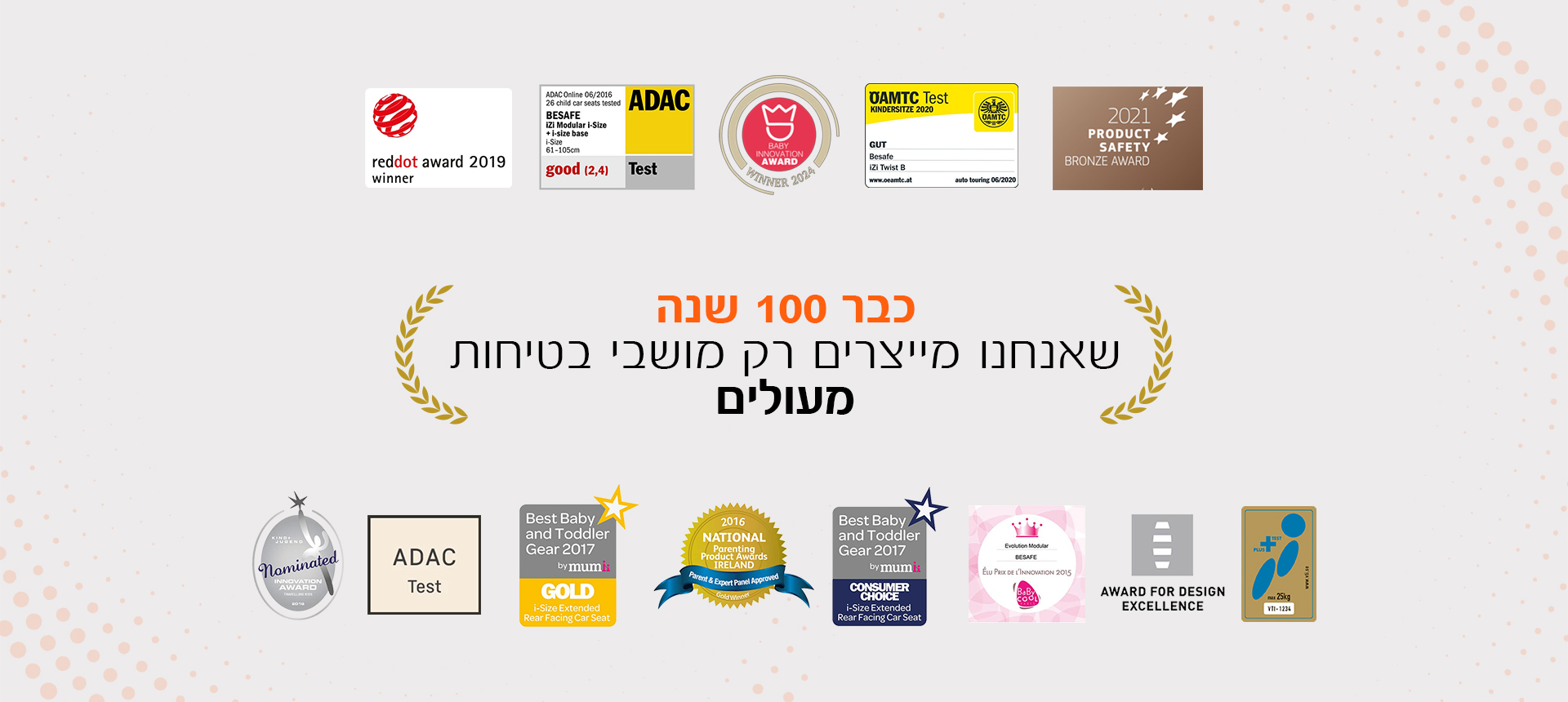 פרסים כבר 100 שנים שאנחנו מייצרים רק מושבי בטיחות מעולים